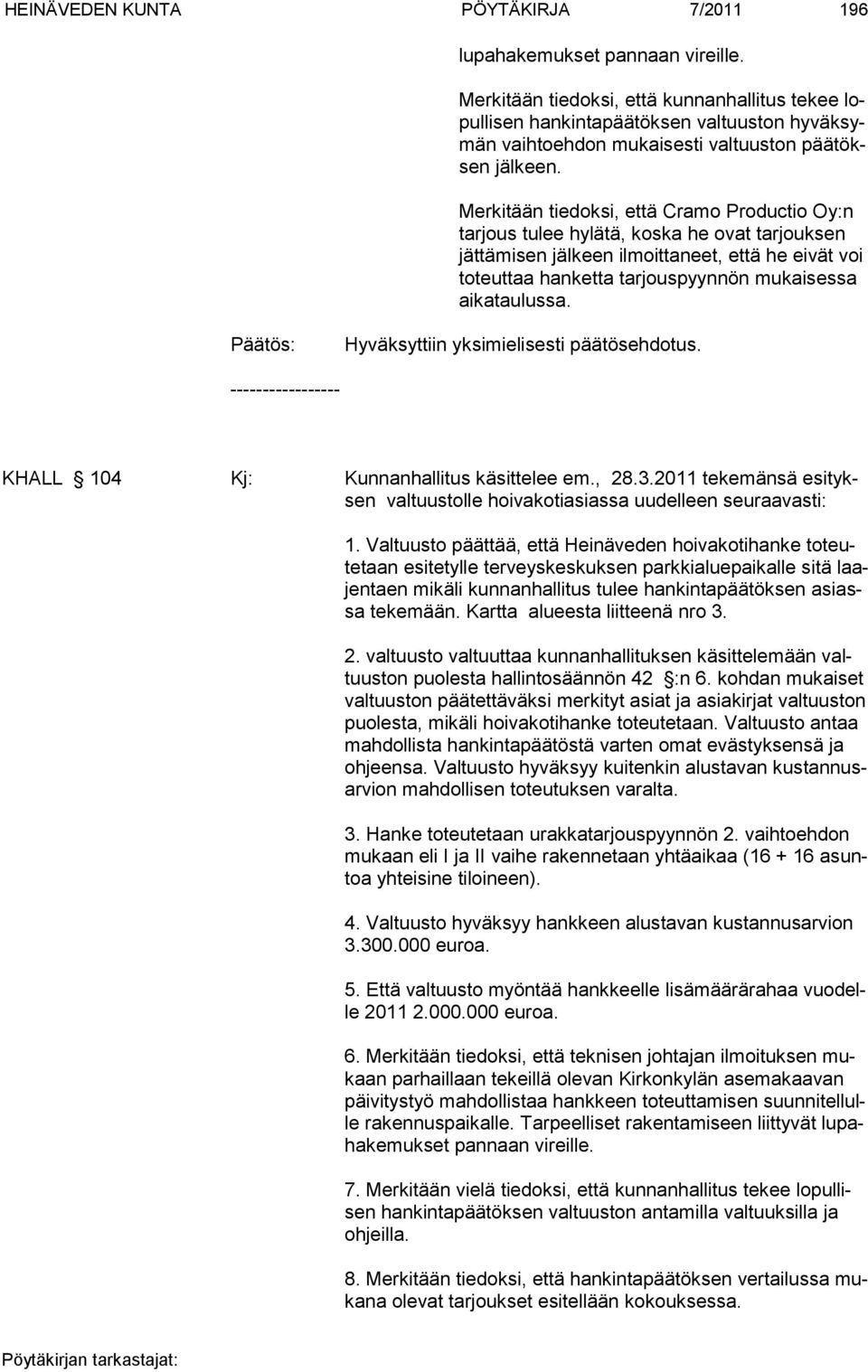 Merkitään tiedoksi, että Cramo Pro duc tio Oy:n tarjous tu lee hy lä tä, kos ka he ovat tar jouk sen jättämisen jäl keen il moitta neet, että he ei vät voi toteuttaa hanketta tarjous pyynnön mu