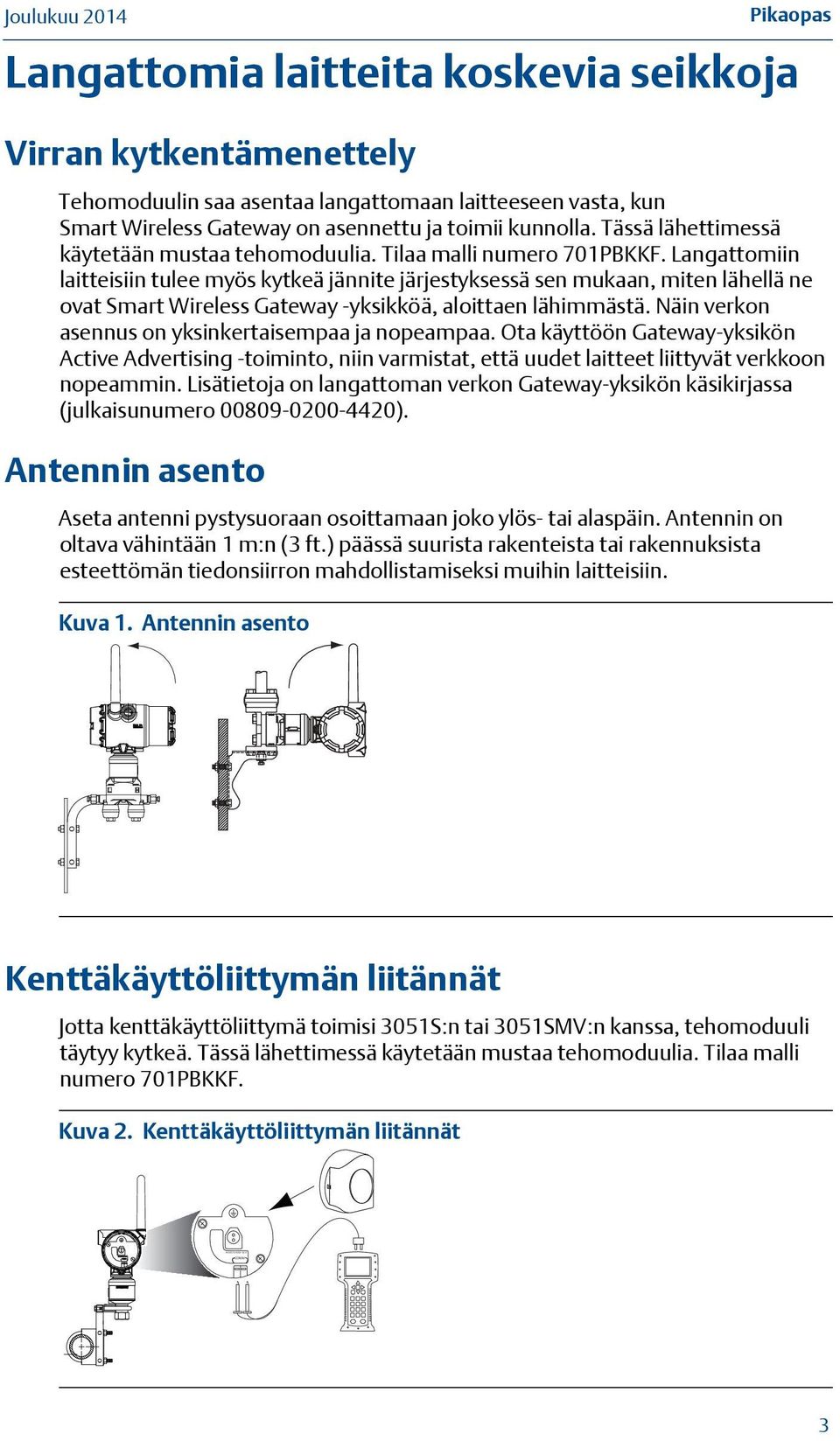 Langattomiin laitteisiin tulee myös kytkeä jännite järjestyksessä sen mukaan, miten lähellä ne ovat Smart Wireless Gateway -yksikköä, aloittaen lähimmästä.