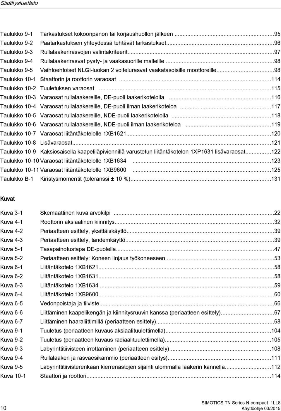 ..98 Taulukko 9-5 Vaihtoehtoiset NLGI-luokan 2 voitelurasvat vaakatasoisille moottoreille...98 Taulukko 10-1 Staattorin ja roottorin varaosat...114 Taulukko 10-2 Tuuletuksen varaosat.