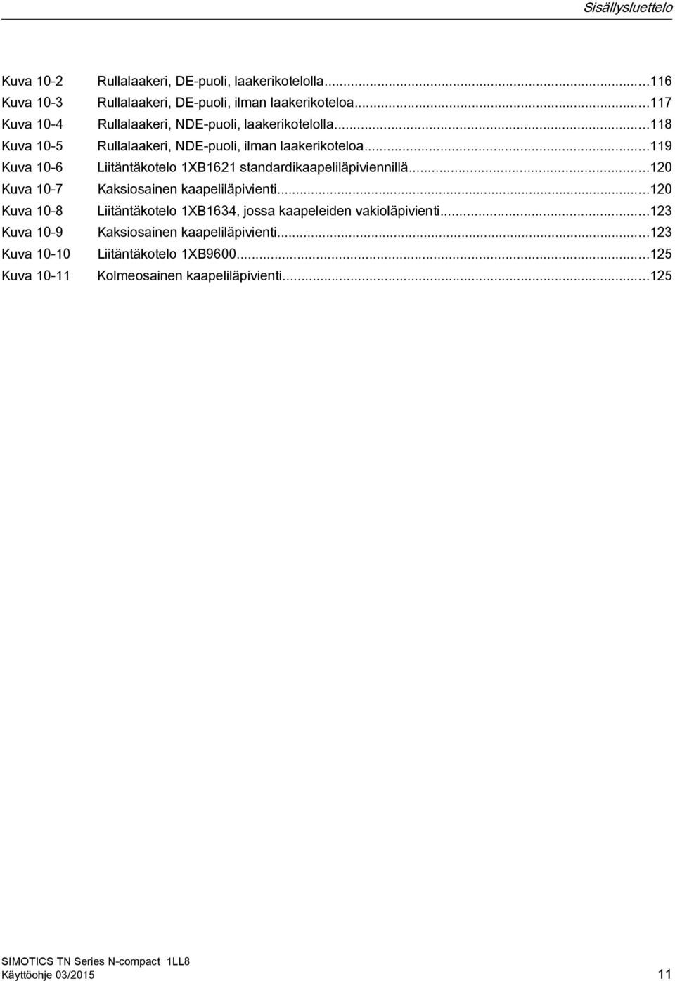 ..118 Rullalaakeri, NDE-puoli, ilman laakerikoteloa...119 Liitäntäkotelo 1XB1621 standardikaapeliläpiviennillä...120 Kaksiosainen kaapeliläpivienti.