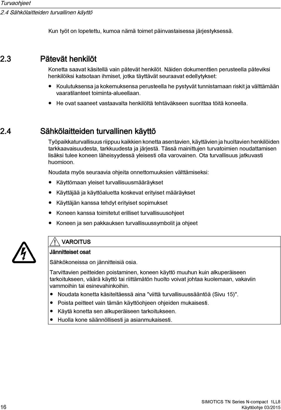 välttämään vaaratilanteet toiminta-alueellaan. He ovat saaneet vastaavalta henkilöltä tehtäväkseen suorittaa töitä koneella. 2.