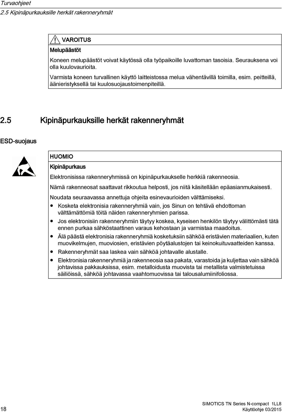 5 Kipinäpurkauksille herkät rakenneryhmät ESD-suojaus HUOMIO Kipinäpurkaus Elektronisissa rakenneryhmissä on kipinäpurkaukselle herkkiä rakenneosia.