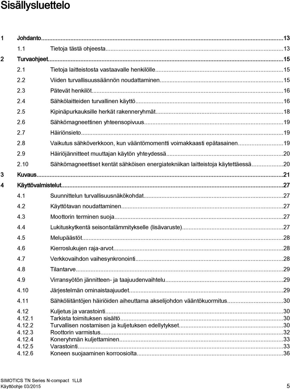 7 Häiriönsieto...19 2.8 Vaikutus sähköverkkoon, kun vääntömomentti voimakkaasti epätasainen...19 2.9 Häiriöjännitteet muuttajan käytön yhteydessä...20 2.