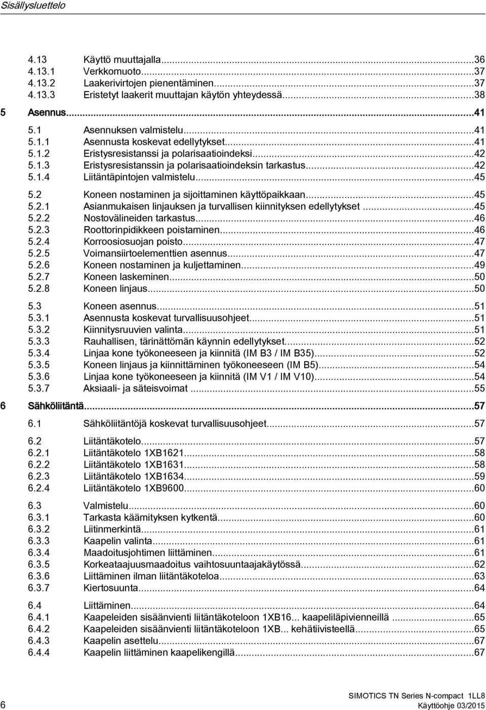 ..45 5.2 Koneen nostaminen ja sijoittaminen käyttöpaikkaan...45 5.2.1 Asianmukaisen linjauksen ja turvallisen kiinnityksen edellytykset...45 5.2.2 Nostovälineiden tarkastus...46 5.2.3 Roottorinpidikkeen poistaminen.