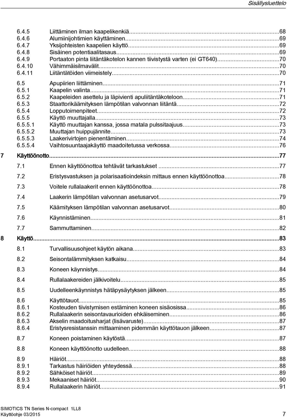 ..71 6.5.3 Staattorikäämityksen lämpötilan valvonnan liitäntä...72 6.5.4 Lopputoimenpiteet...72 6.5.5 Käyttö muuttajalla...73 6.5.5.1 Käyttö muuttajan kanssa, jossa matala pulssitaajuus...73 6.5.5.2 Muuttajan huippujännite.