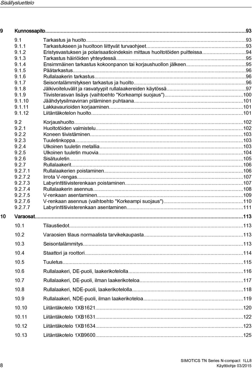 ..96 9.1.8 Jälkivoiteluvälit ja rasvatyypit rullalaakereiden käytössä...97 9.1.9 Tiivisterasvan lisäys (vaihtoehto "Korkeampi suojaus")...100 9.1.10 Jäähdytysilmavirran pitäminen puhtaana...101 9.1.11 Lakkavaurioiden korjaaminen.