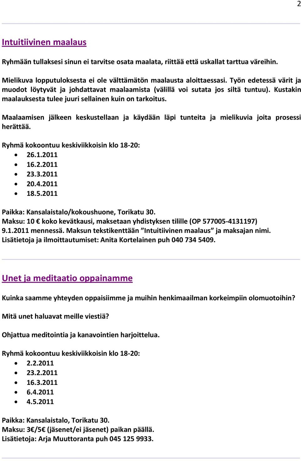 Maalaamisen jälkeen keskustellaan ja käydään läpi tunteita ja mielikuvia joita prosessi herättää. Ryhmä kokoontuu keskiviikkoisin klo 18-20: 26.1.2011 16.2.2011 23.3.2011 20.4.2011 18.5.