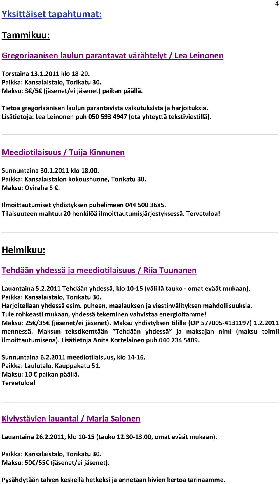 2011 klo 18.00. Paikka: Kansalaistalon kokoushuone, Torikatu 30. Maksu: Oviraha 5. Ilmoittautumiset yhdistyksen puhelimeen 044 500 3685. Tilaisuuteen mahtuu 20 henkilöä ilmoittautumisjärjestyksessä.