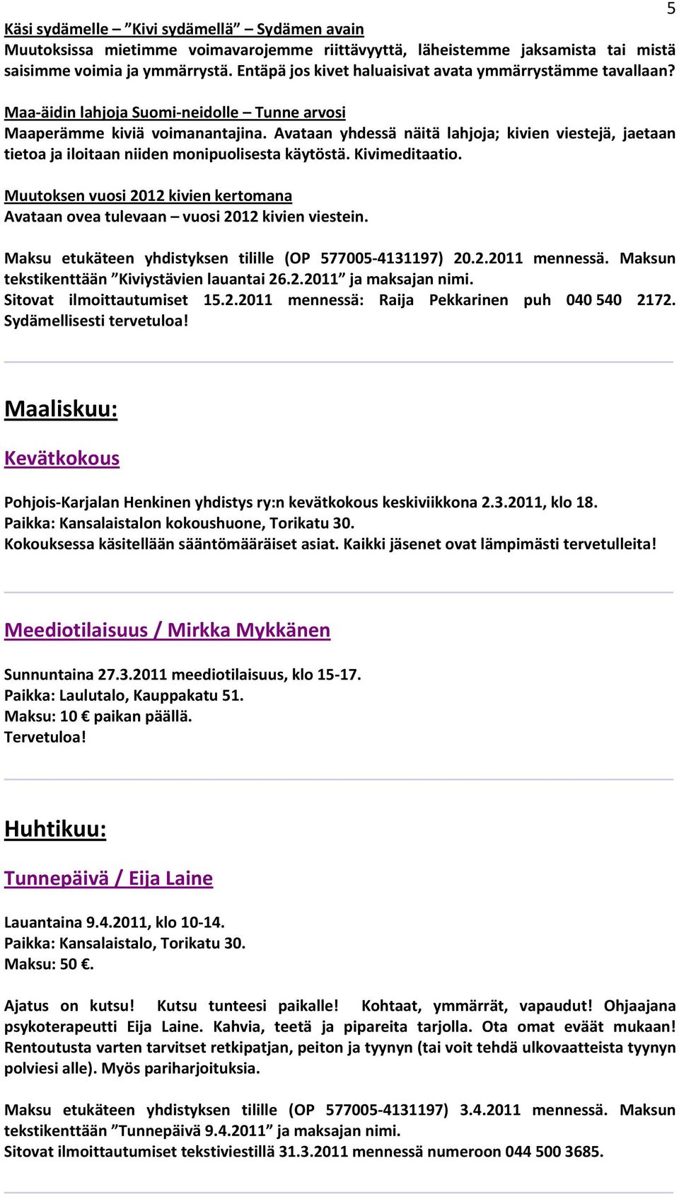 Avataan yhdessä näitä lahjoja; kivien viestejä, jaetaan tietoa ja iloitaan niiden monipuolisesta käytöstä. Kivimeditaatio.