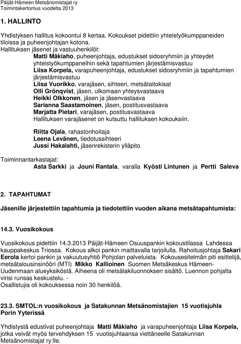 edustukset sidosryhmiin ja tapahtumien järjestämisvastuu Liisa Vuorikko, varajäsen, sihteeri, metsätaitokisat Olli Grönqvist, jäsen, ulkomaan yhteysvastaava Heikki Olkkonen, jäsen ja jäsenvastaava