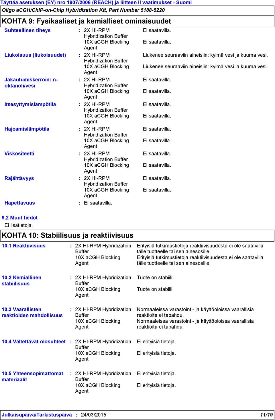 seuraaviin aineisiin kylmä vesi ja kuuma vesi. Liukenee seuraaviin aineisiin kylmä vesi ja kuuma vesi. 9.2 Muut tiedot Ei lisätietoja. KOHTA 10 Stabiilisuus ja reaktiivisuus 10.