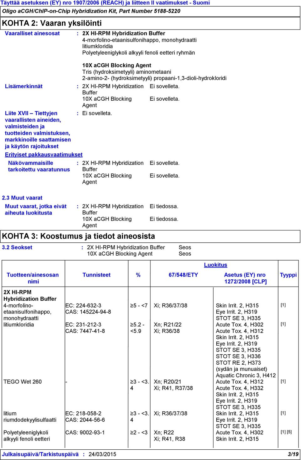 (hydroksimetyyli) aminometaani 2-amino-2- (hydroksimetyyli) propaani-1,3-dioli-hydrokloridi Ei sovelleta. Ei sovelleta. Ei sovelleta. Ei sovelleta. Ei sovelleta. 2.3 Muut vaarat Muut vaarat, jotka eivät aiheuta luokitusta KOHTA 3 Koostumus ja tiedot aineosista Ei tiedossa.
