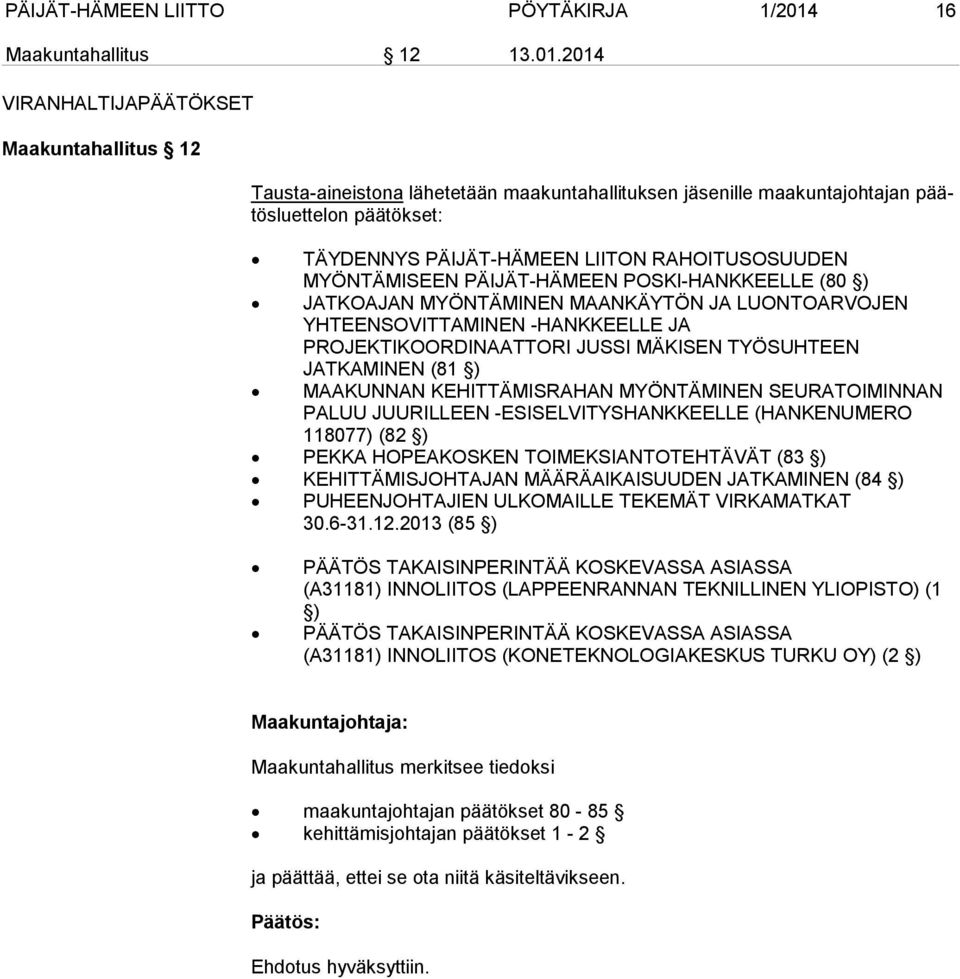 2014 VIRANHALTIJAPÄÄTÖKSET Maakuntahallitus 12 Tausta-aineistona lähetetään maakuntahallituksen jäsenille maa kuntajohtajan päätös luettelon päätökset: TÄYDENNYS PÄIJÄT-HÄMEEN LIITON RAHOITUSOSUUDEN