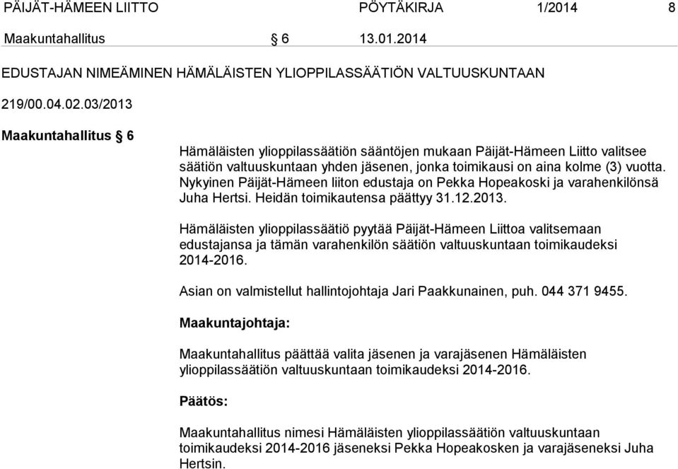 Nykyinen Päijät-Hämeen liiton edustaja on Pekka Hopeakoski ja varahenkilönsä Juha Hertsi. Heidän toimikautensa päättyy 31.12.2013.