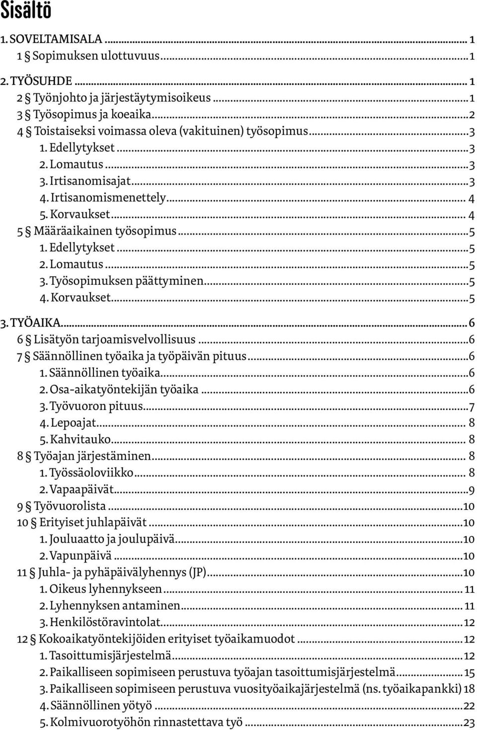 Työsopimuksen päättyminen...5 4. Korvaukset...5 3. TYÖAIKA... 6 6 Lisätyön tarjoamisvelvollisuus...6 7 Säännöllinen työaika ja työpäivän pituus...6 1. Säännöllinen työaika...6 2.