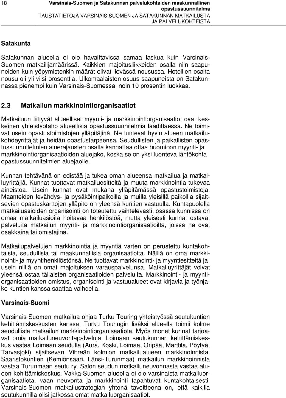 Hotellien osalta nousu oli yli viisi prosenttia. Ulkomaalaisten osuus saapuneista on Satakunnassa pienempi kuin Varsinais-Suomessa, noin 10 prosentin luokkaa. 2.