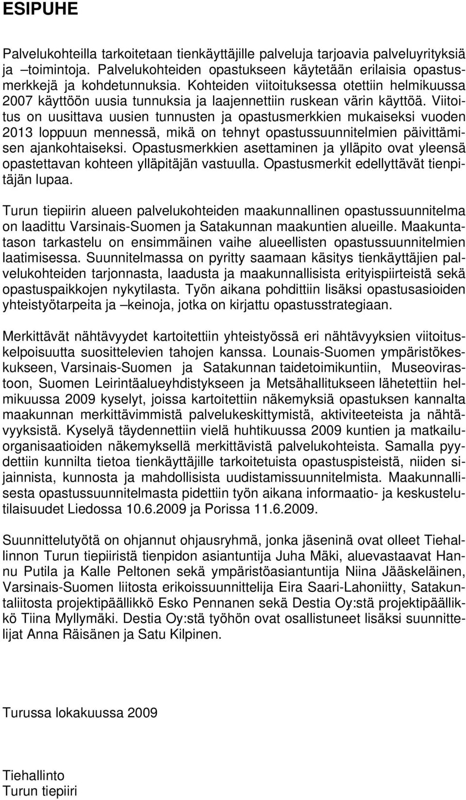 Viitoitus on uusittava uusien tunnusten ja opastusmerkkien mukaiseksi vuoden 2013 loppuun mennessä, mikä on tehnyt opastussuunnitelmien päivittämisen ajankohtaiseksi.