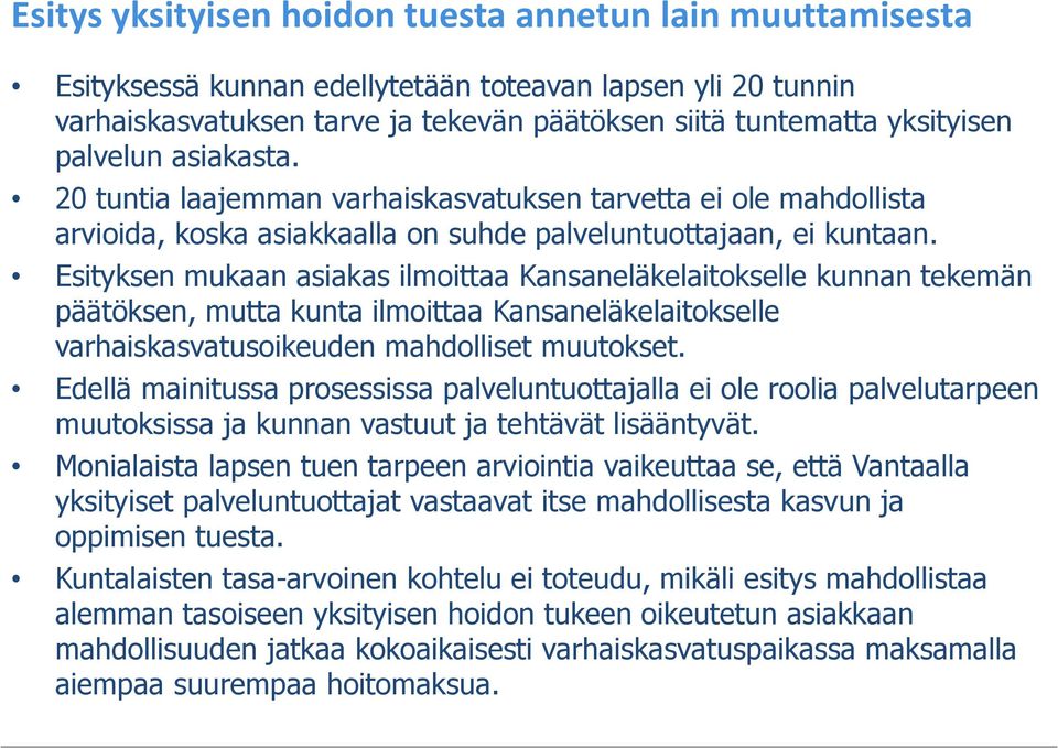 Esityksen mukaan asiakas ilmoittaa Kansaneläkelaitokselle kunnan tekemän päätöksen, mutta kunta ilmoittaa Kansaneläkelaitokselle varhaiskasvatusoikeuden mahdolliset muutokset.