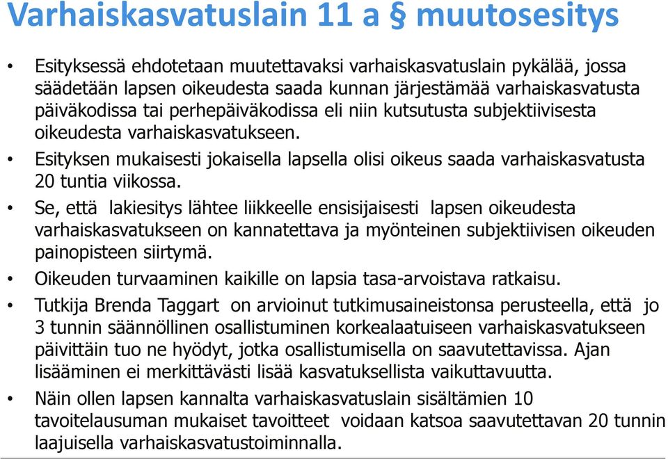 Se, että lakiesitys lähtee liikkeelle ensisijaisesti lapsen oikeudesta varhaiskasvatukseen on kannatettava ja myönteinen subjektiivisen oikeuden painopisteen siirtymä.