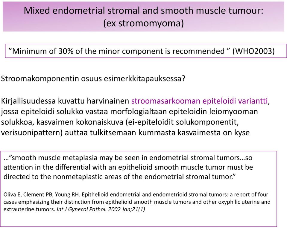 solukomponentit, verisuonipattern) auttaa tulkitsemaan kummasta kasvaimesta on kyse smooth muscle metaplasia may be seen in endometrial stromal tumors so attention in the differential with an