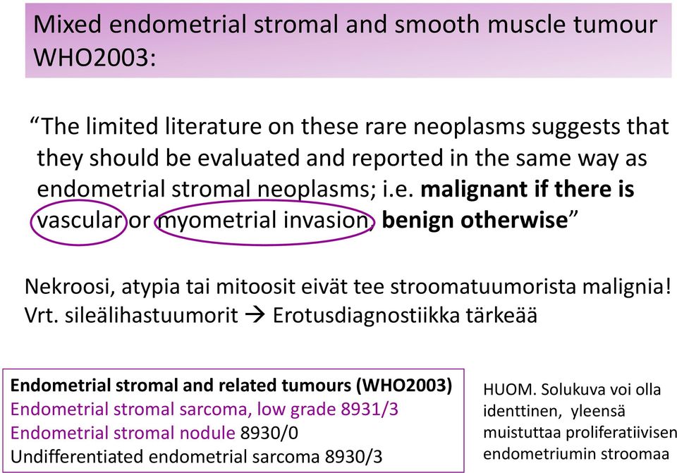 Vrt. sileälihastuumorit Erotusdiagnostiikka tärkeää Endometrial stromal and related tumours (WHO2003) Endometrial stromal sarcoma, low grade 8931/3 Endometrial stromal