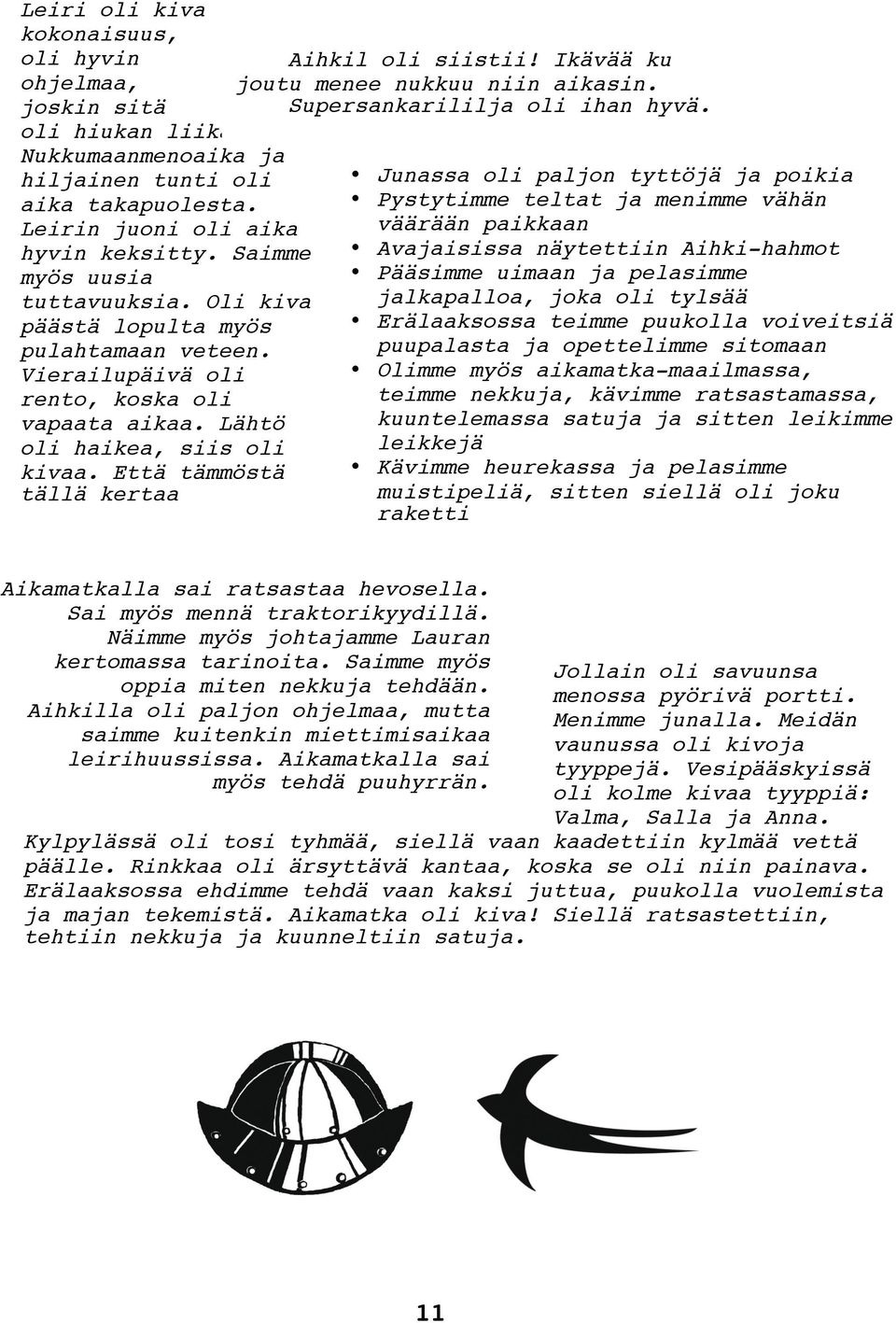 Että tämmöstä tällä kertaa Aihkil oli siistii! Ikävää ku joutu menee nukkuu niin aikasin. Supersankarililja oli ihan hyvä.