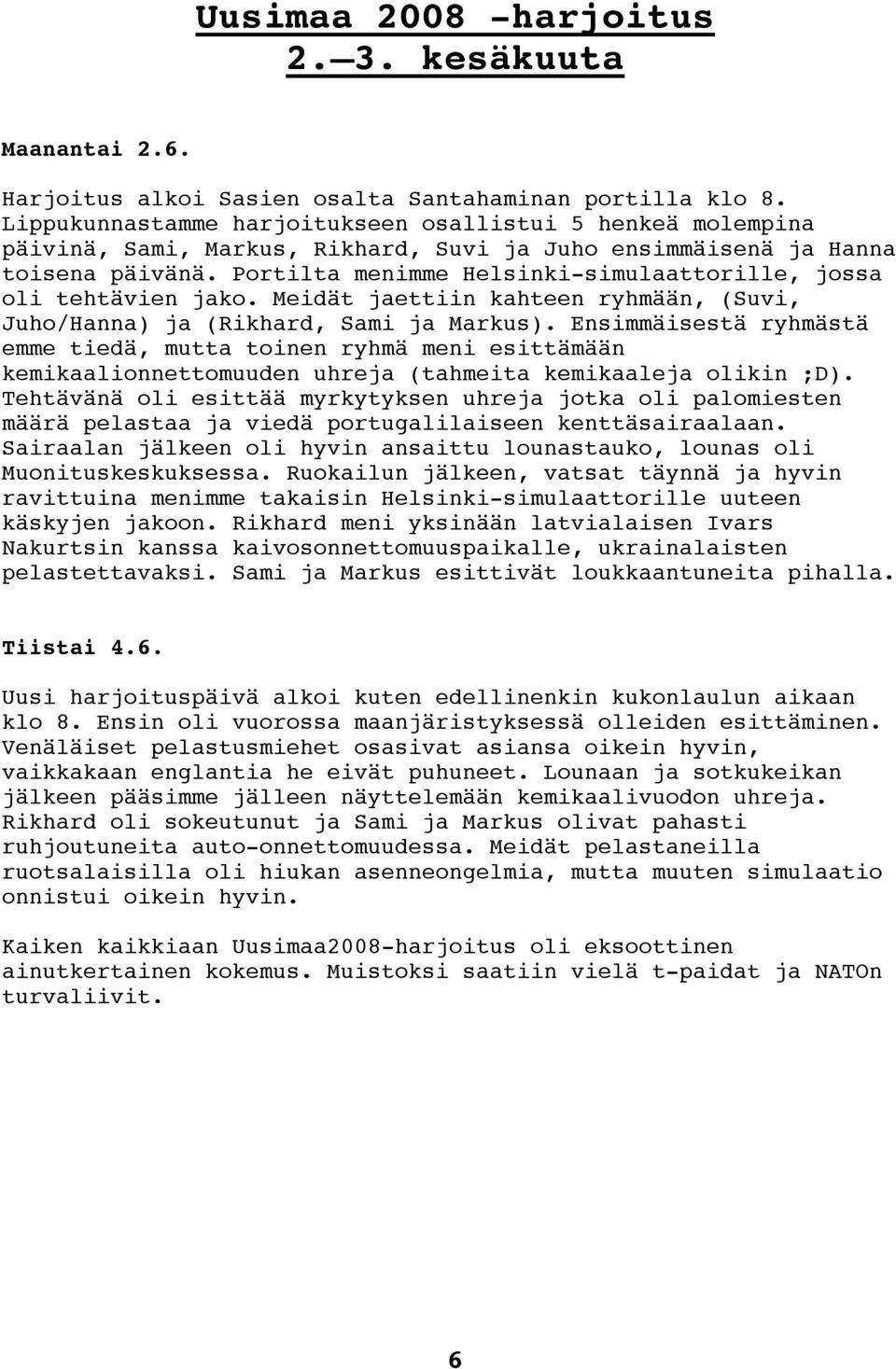 Portilta menimme Helsinki-simulaattorille, jossa oli tehtävien jako. Meidät jaettiin kahteen ryhmään, (Suvi, Juho/Hanna) ja (Rikhard, Sami ja Markus).