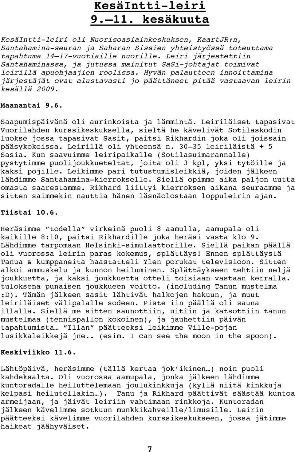 Hyvän palautteen innoittamina järjestäjät ovat alustavasti jo päättäneet pitää vastaavan leirin kesällä 2009. Maanantai 9.6. Saapumispäivänä oli aurinkoista ja lämmintä.