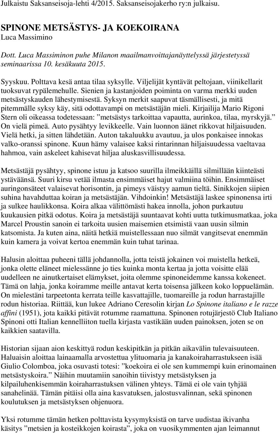 Syksyn merkit saapuvat täsmällisesti, ja mitä pitemmälle syksy käy, sitä odottavampi on metsästäjän mieli.