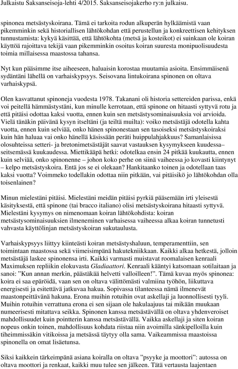 kosteikot) ei suinkaan ole koiran käyttöä rajoittava tekijä vaan pikemminkin osoitus koiran suuresta monipuolisuudesta toimia millaisessa maastossa tahansa.