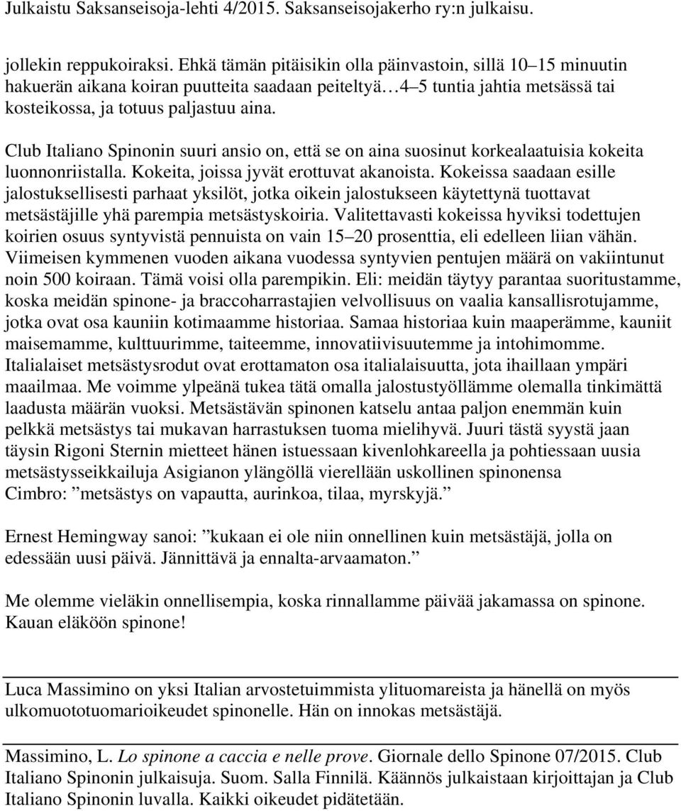 Club Italiano Spinonin suuri ansio on, että se on aina suosinut korkealaatuisia kokeita luonnonriistalla. Kokeita, joissa jyvät erottuvat akanoista.