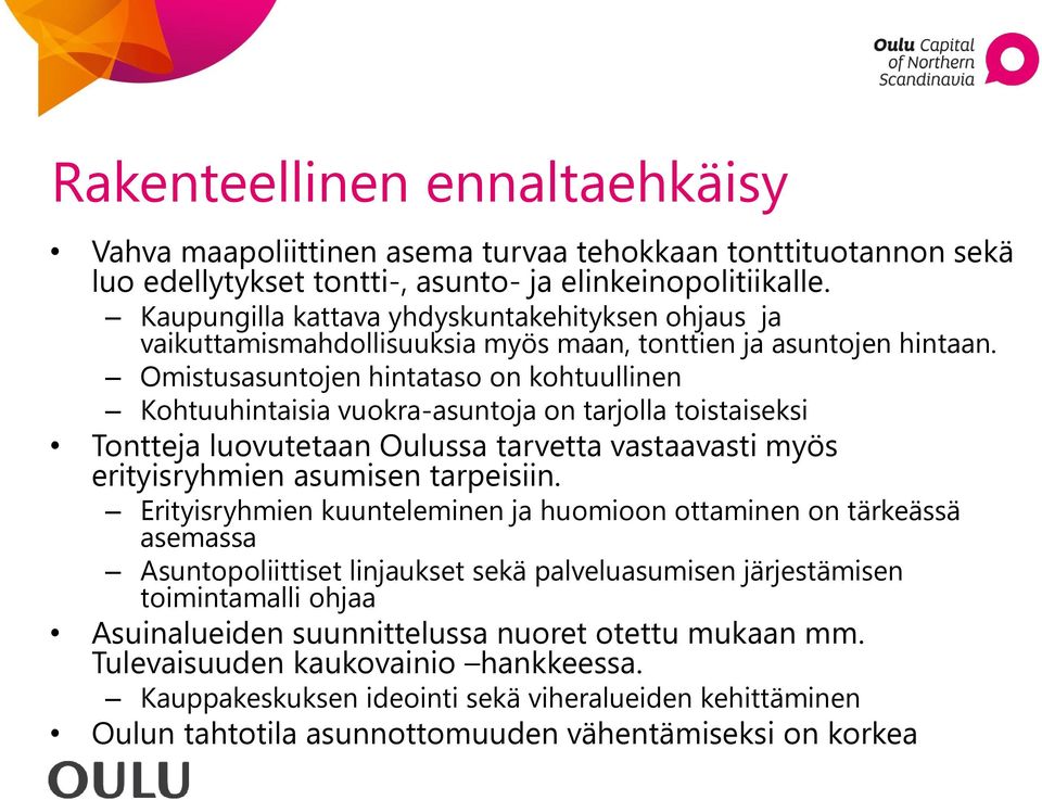 Omistusasuntojen hintataso on kohtuullinen Kohtuuhintaisia vuokra-asuntoja on tarjolla toistaiseksi Tontteja luovutetaan Oulussa tarvetta vastaavasti myös erityisryhmien asumisen tarpeisiin.