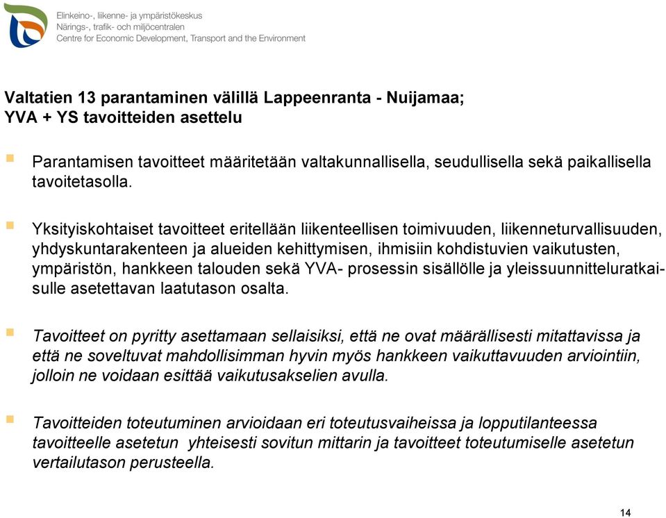 talouden sekä YVA- prosessin sisällölle ja yleissuunnitteluratkaisulle asetettavan laatutason osalta.