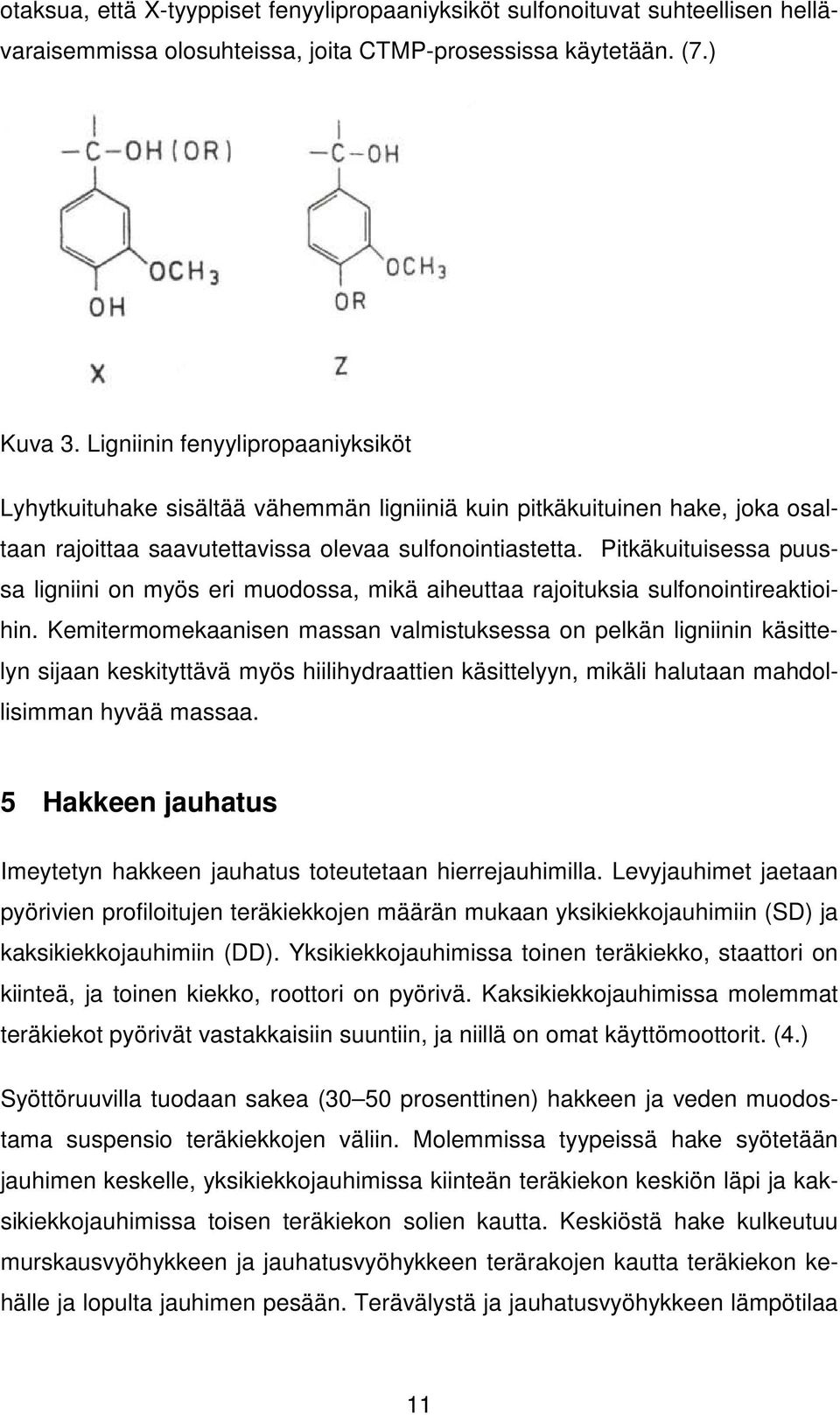 Pitkäkuituisessa puussa ligniini on myös eri muodossa, mikä aiheuttaa rajoituksia sulfonointireaktioihin.