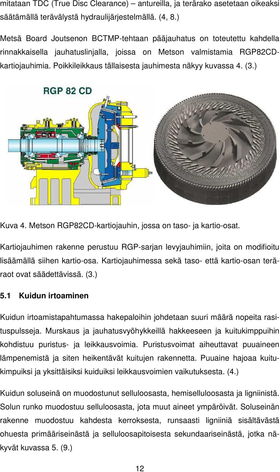 Poikkileikkaus tällaisesta jauhimesta näkyy kuvassa 4. (3.) Kuva 4. Metson RGP82CD-kartiojauhin, jossa on taso- ja kartio-osat.