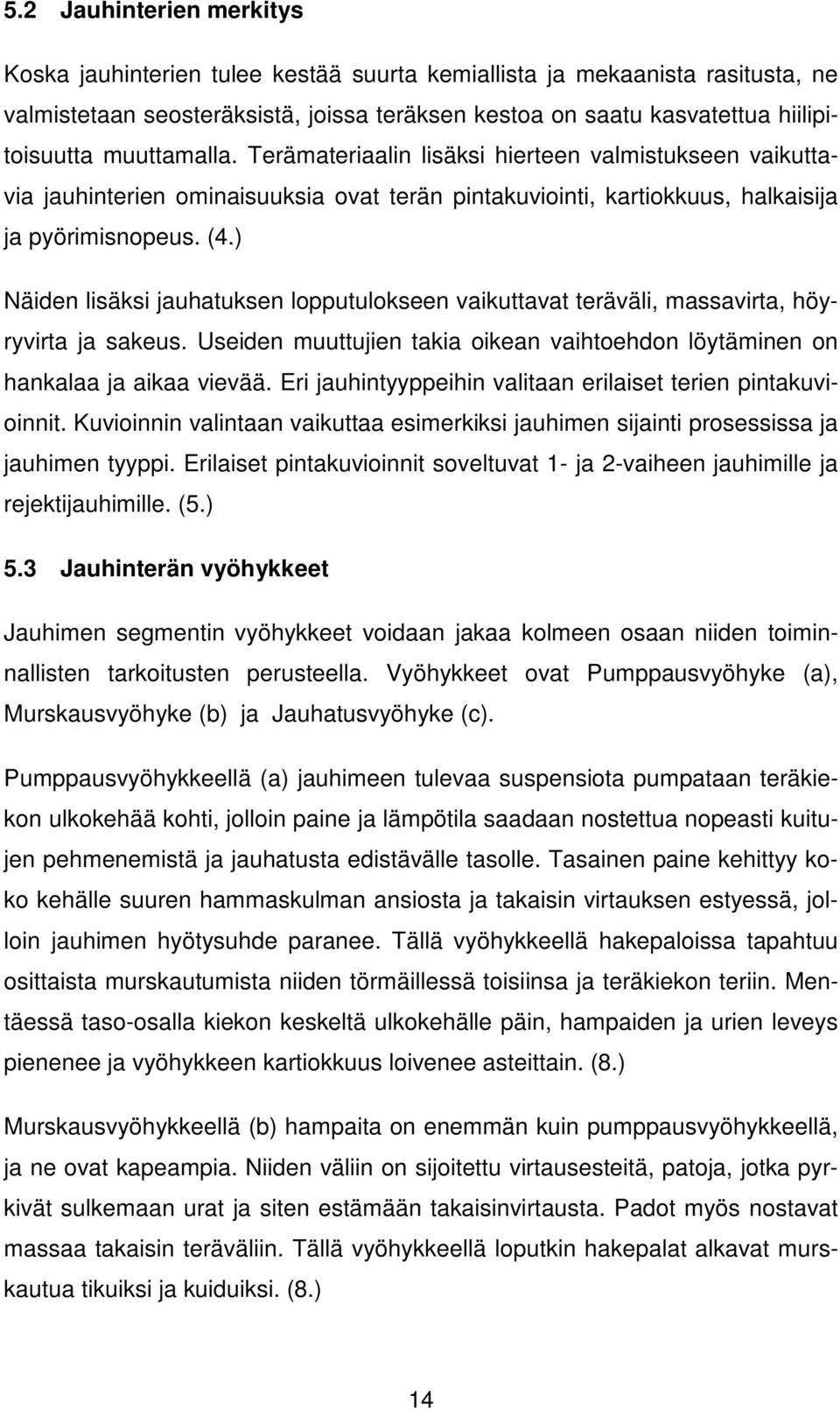 ) Näiden lisäksi jauhatuksen lopputulokseen vaikuttavat teräväli, massavirta, höyryvirta ja sakeus. Useiden muuttujien takia oikean vaihtoehdon löytäminen on hankalaa ja aikaa vievää.