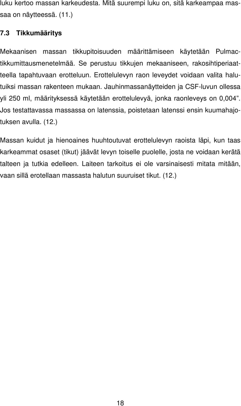 Erottelulevyn raon leveydet voidaan valita halutuiksi massan rakenteen mukaan. Jauhinmassanäytteiden ja CSF-luvun ollessa yli 250 ml, määrityksessä käytetään erottelulevyä, jonka raonleveys on 0,004.