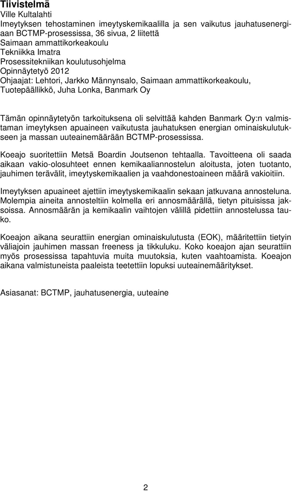 selvittää kahden Banmark Oy:n valmistaman imeytyksen apuaineen vaikutusta jauhatuksen energian ominaiskulutukseen ja massan uuteainemäärään BCTMP-prosessissa.