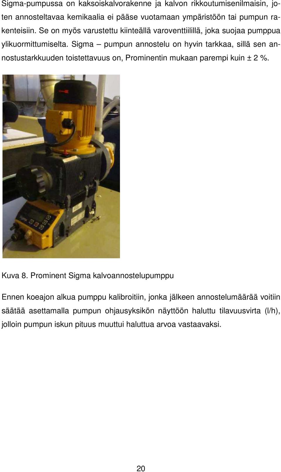 Sigma pumpun annostelu on hyvin tarkkaa, sillä sen annostustarkkuuden toistettavuus on, Prominentin mukaan parempi kuin ± 2 %. Kuva 8.
