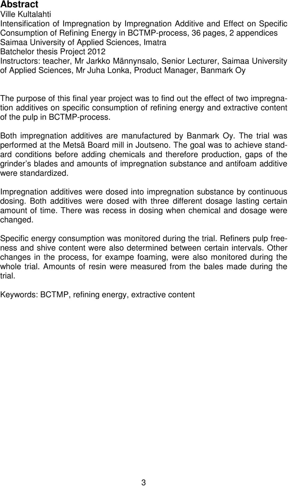 The purpose of this final year project was to find out the effect of two impregnation additives on specific consumption of refining energy and extractive content of the pulp in BCTMP-process.
