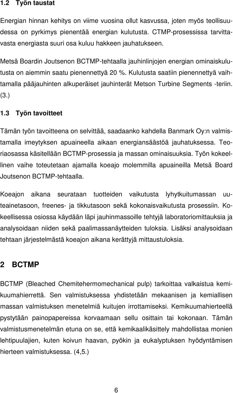 Kulutusta saatiin pienennettyä vaihtamalla pääjauhinten alkuperäiset jauhinterät Metson Turbine Segments -teriin. (3.) 1.