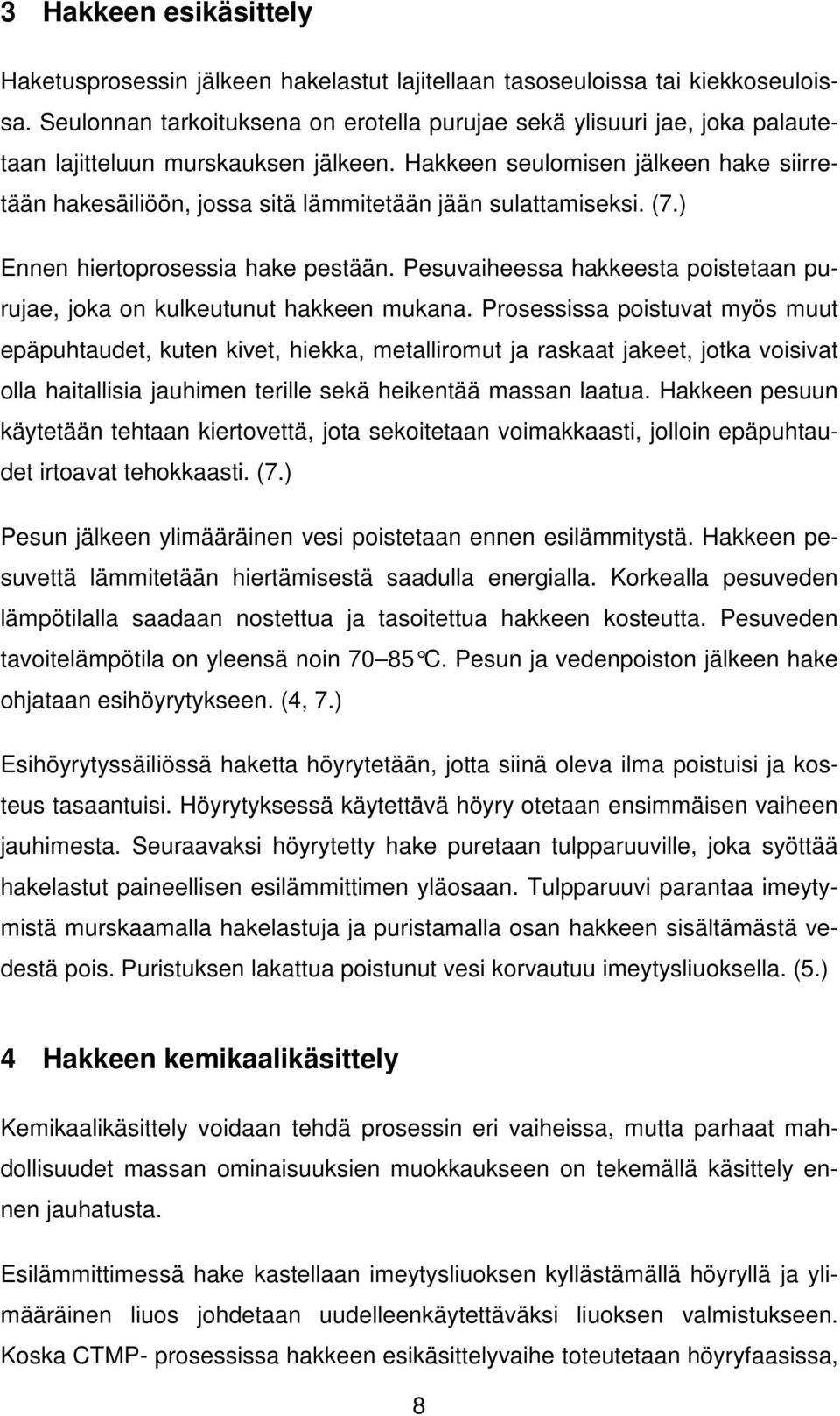 Hakkeen seulomisen jälkeen hake siirretään hakesäiliöön, jossa sitä lämmitetään jään sulattamiseksi. (7.) Ennen hiertoprosessia hake pestään.