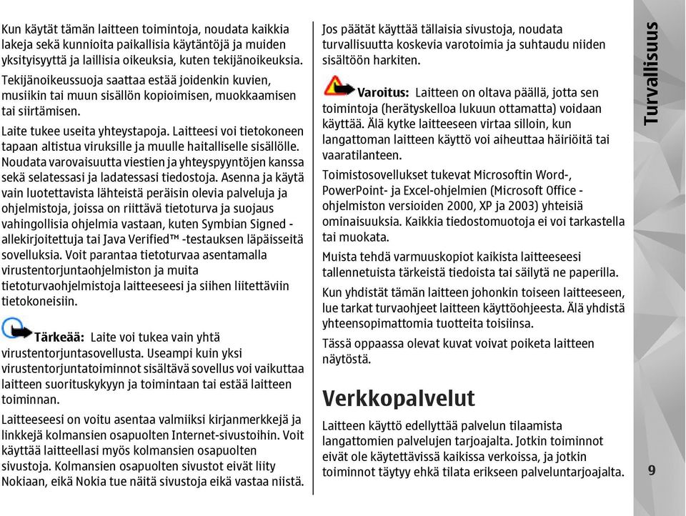 Laitteesi voi tietokoneen tapaan altistua viruksille ja muulle haitalliselle sisällölle. Noudata varovaisuutta viestien ja yhteyspyyntöjen kanssa sekä selatessasi ja ladatessasi tiedostoja.