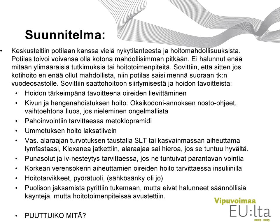 Sovittiin saattohoitoon siirtymisestä ja hoidon tavoitteista: Hoidon tärkeimpänä tavoitteena oireiden lievittäminen Kivun ja hengenahdistuksen hoito: Oksikodoni-annoksen nosto-ohjeet, vaihtoehtona