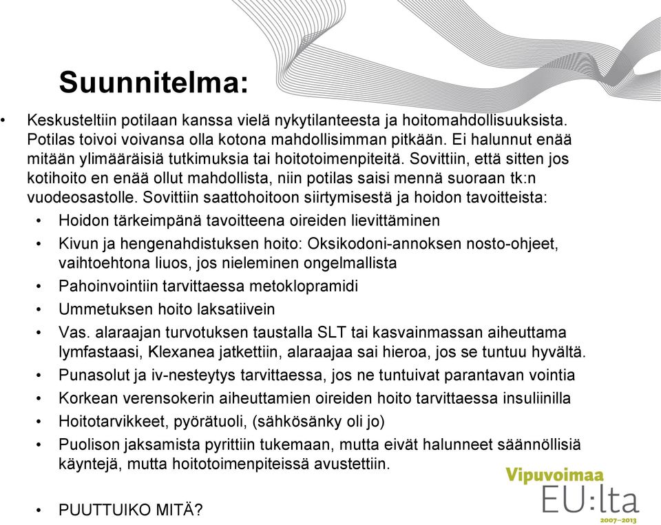 Sovittiin saattohoitoon siirtymisestä ja hoidon tavoitteista: Hoidon tärkeimpänä tavoitteena oireiden lievittäminen Kivun ja hengenahdistuksen hoito: Oksikodoni-annoksen nosto-ohjeet, vaihtoehtona