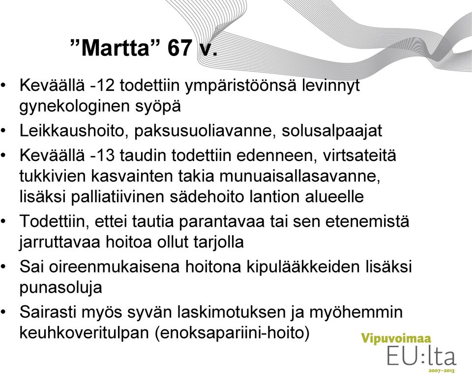 taudin todettiin edenneen, virtsateitä tukkivien kasvainten takia munuaisallasavanne, lisäksi palliatiivinen sädehoito lantion