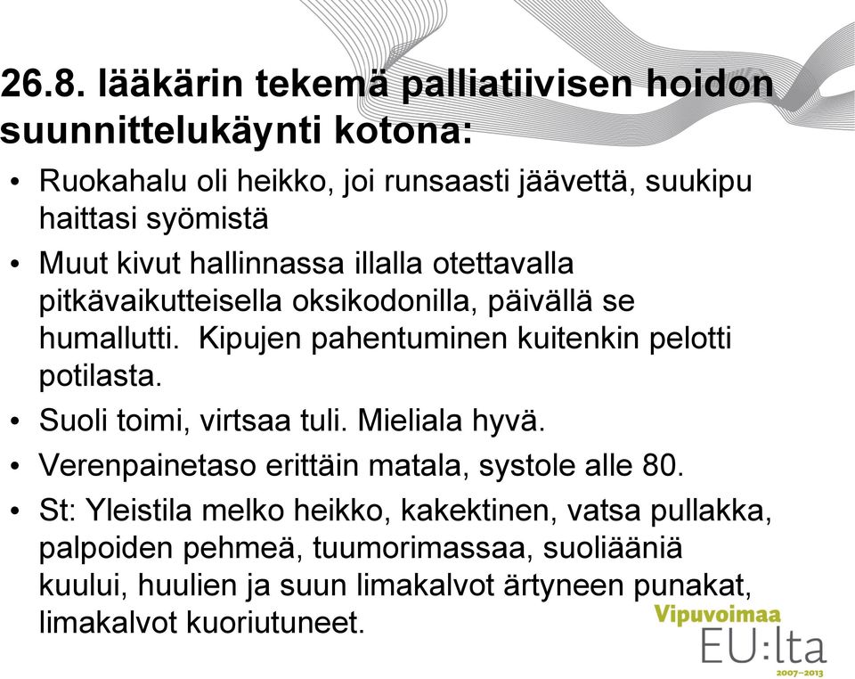 Kipujen pahentuminen kuitenkin pelotti potilasta. Suoli toimi, virtsaa tuli. Mieliala hyvä. Verenpainetaso erittäin matala, systole alle 80.