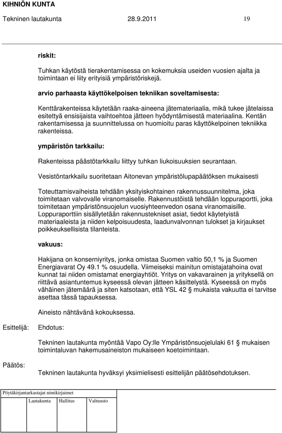 materiaalina. Kentän rakentamisessa ja suunnittelussa on huomioitu paras käyttökelpoinen tekniikka rakenteissa.