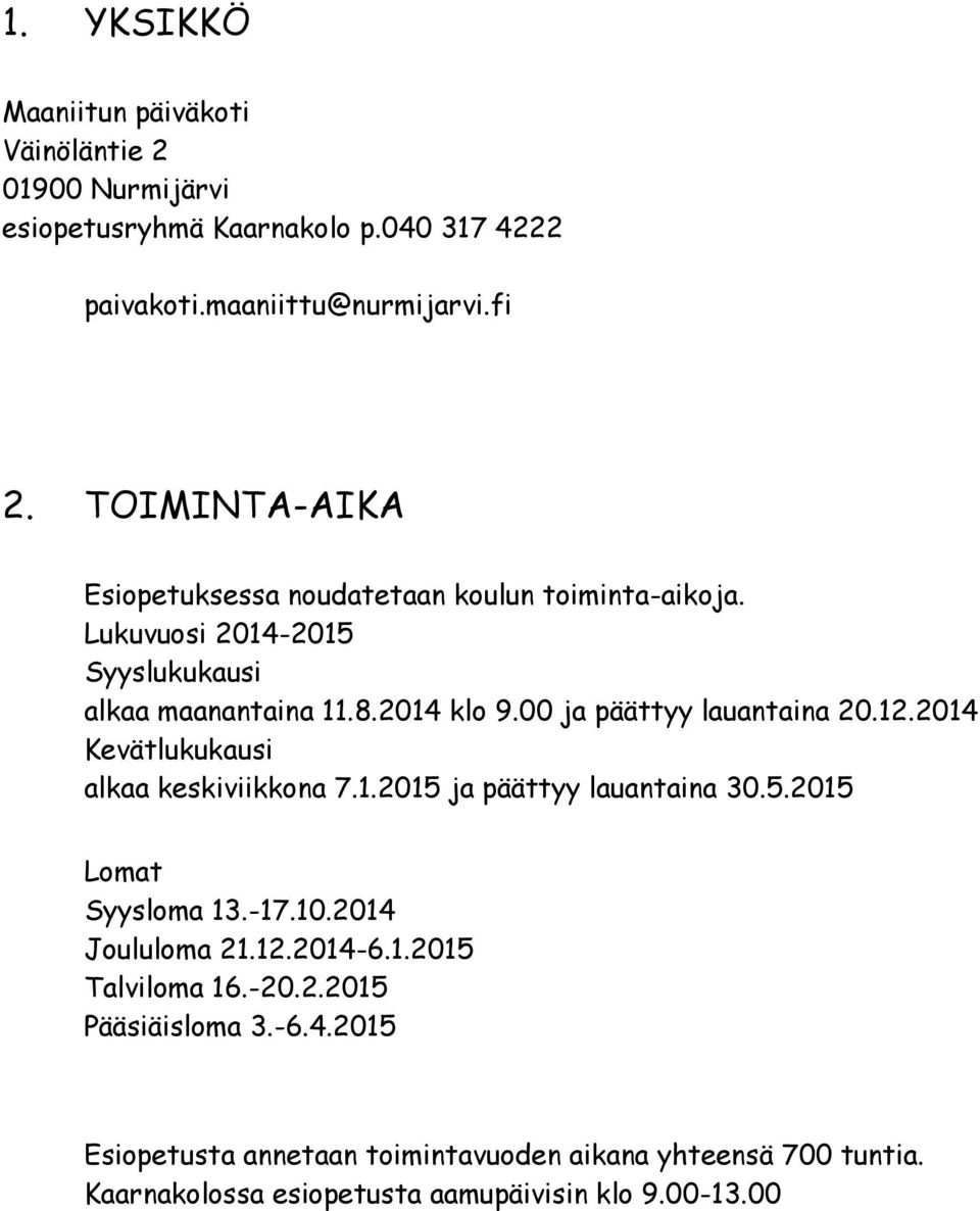 00 ja päättyy lauantaina 20.12.2014 Kevätlukukausi alkaa keskiviikkona 7.1.2015 ja päättyy lauantaina 30.5.2015 Lomat Syysloma 13.-17.10.