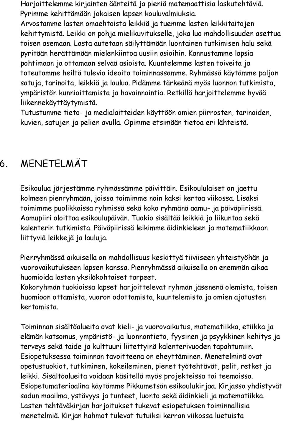 Lasta autetaan säilyttämään luontainen tutkimisen halu sekä pyritään herättämään mielenkiintoa uusiin asioihin. Kannustamme lapsia pohtimaan ja ottamaan selvää asioista.